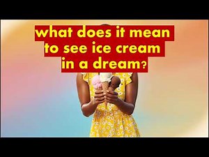 ice cream dream meaning / what does it mean to see ice cream in a dream ? / interpretation
