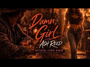 Ash Reed – Damn, Girl (Official Lyric Video)