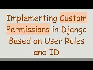 Implementing Custom Permissions in Django Based on User Roles and ID