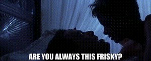 Are you always this frisky?