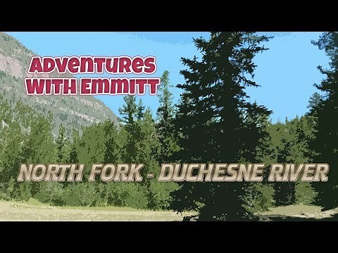 ADVENTURES WITH EMMITT | NORTH FORK DUCHESNE RIVER