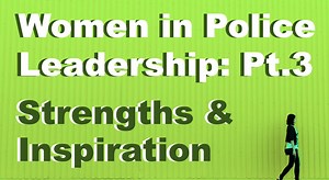 Women in Police Leadership Part 3: Strengths and Inspiration