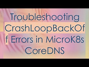 Troubleshooting CrashLoopBackOff Errors in MicroK8s CoreDNS