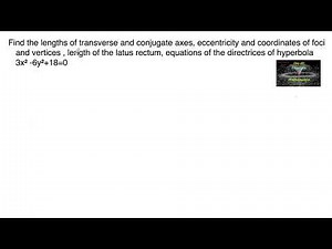 Find the lengths of transverse conjugate axes, eccentricity foci vertices, latus rectum,3x²-6y²+18=0