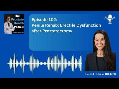102: Penile Rehab: Erectile Dysfunction after Prostatectomy – Helen L. Bernie, DO, MPH