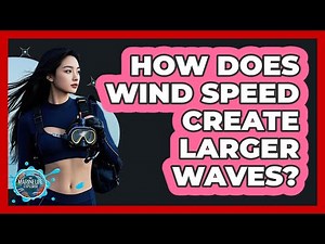 How Does Wind Speed Create Larger Waves?