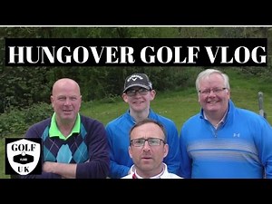 HUNGOVER GOLFING VLOG WITH GOLF VLOGS UK