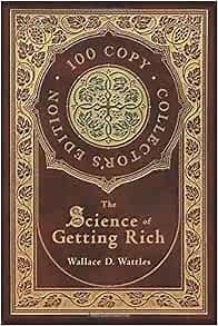 The Science of Getting Rich (100 Copy Collector's Edition): Wattles, Wallace D.: 9781772269604: Amazon.com: Books