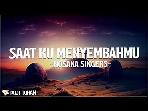 Saat Ku MenyembahMu - Hosana Singers (Lirik) Lagu Rohani Kristen Terbaru 2024