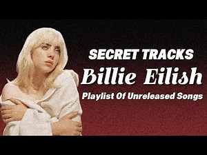 Billie Eilish Playlist of Unreleased Songs 2 (Mid-Writing Process)