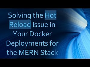 Solving the Hot Reload Issue in Your Docker Deployments for the MERN Stack