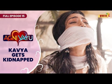 Agni Vayu | Full Episode - 15 | Kavya Gets Kidnapped | Gautam Vig, Shivani Tomar | Ishara TV