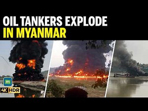 Deadly Blaze at Myanmar River Port as Oil Tankers Explode in Homalin
