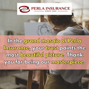 "In the grand mosaic of Perla Insurance, your trust paints the most...