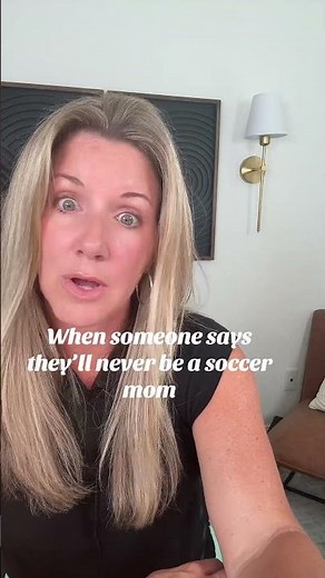 You'll never be a soccer mom