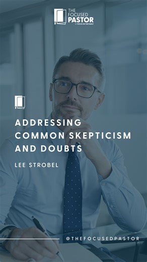 Addressing Common Skepticism and Doubts | Lee Strobel #doubt #evangelism #church #pastor #thefocusedpastor | The Focused Pastor