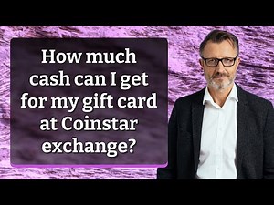 How much cash can I get for my gift card at Coinstar exchange?