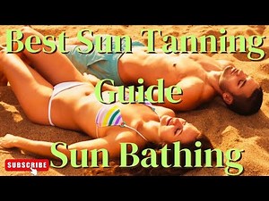 The Ultimate Guide to Sun Bathing: Benefits Of Sunbathing and Tips