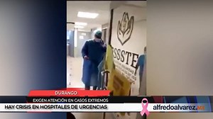 Mujer llega con crisis a un hospital de Durango y no recibe atención, no entendemos la saturación de hospitales a causa del COVID-19 | Alfredo Alvarez