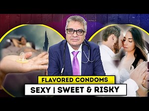 Flavored Condoms | Sexy | Sweet and Sometimes Risky by Dr Vinod Raina