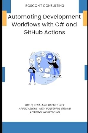Amazon.com: Automating Development Workflows with C# and GitHub Actions: Build, Test, and Deploy .NET Applications with Powerful GitHub Actions Workflows: 9798280533608: CONSULTING, BOSCO-IT: 圖書