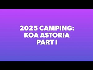 2025 Camping: KOA Astoria Part I
