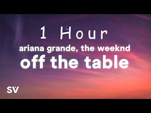 [ 1 HOUR ] Ariana Grande, The Weeknd - off the table (Lyrics)