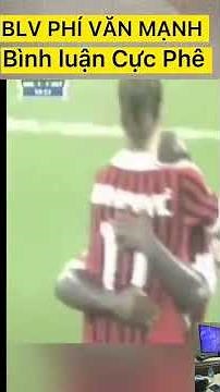 BLV Phí Văn Mạnh và những siêu phẩm bình luận để đời