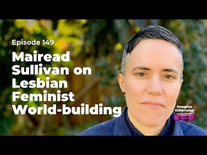 Imagine Otherwise: Mairead Sullivan on Lesbian Feminist World-building