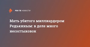Мать убитого миллиардером Редькиным: в деле много несостыковок