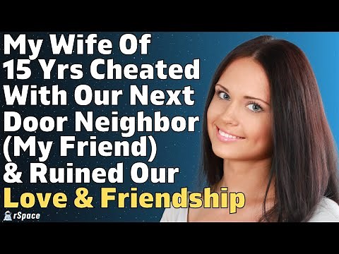 My Wife Of 15 Years Cheated With Our Next Door Neighbor (My Friend) | Reddit Relationship Stories