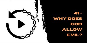 41 - Why did God create evil?