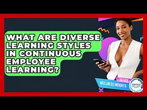 What Are Diverse Learning Styles In Continuous Employee Learning? - Office Wellness Insights