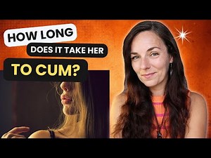 HOW LONG DO WOMEN TAKE TO ORGASM?