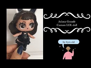Ariana Grande custom LOL doll by 6yrs old