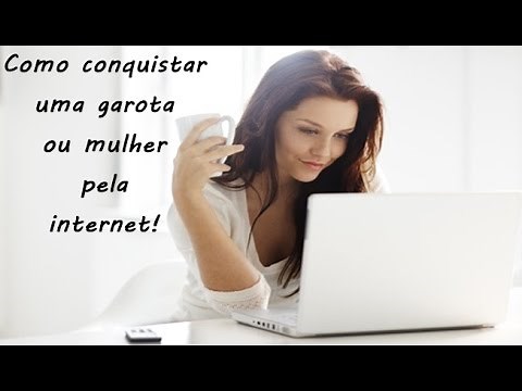 Como conquistar uma garota ou mulher pela internet