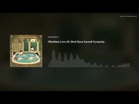 Obedient Love 43: Devi Dasa Sacred Gynarchy