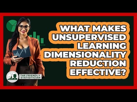 What Makes Unsupervised Learning Dimensionality Reduction Effective? - The Friendly Statistician