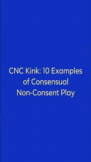 CNC Kink: 10 Examples of Consensual Non-Consent Play
