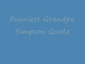 Funnest Grandpa Simpson Quote