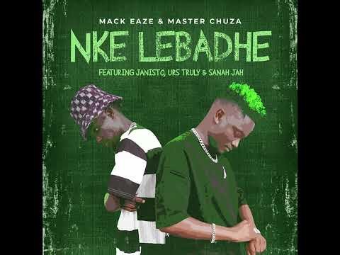 Mack Eaze & Master Chuza - Nke lebadhe (feat. Dj Janisto, Urs Truly & Sanah Jah.
