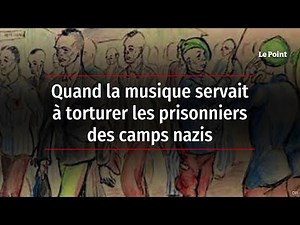 Quand la musique servait à torturer les prisonniers des camps nazis