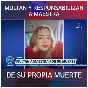 Multan y responsabilizan a la maestra #YeninEdénChan de su propia muerte en #Mexicali, Baja California. | Imagen Noticias