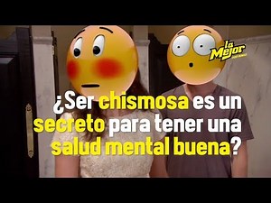 ¿Ser chismosa es un secreto para tener una salud mental buena?