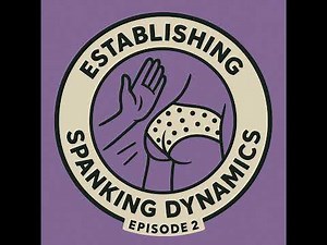 Sass & Surrender Episode 2: Establishing Spanking Dynamics