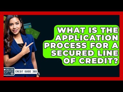 What Is The Application Process For A Secured Line Of Credit? - CreditGuide360.com