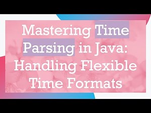Mastering Time Parsing in Java: Handling Flexible Time Formats