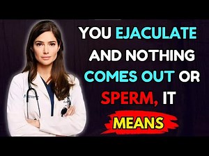 What It MEANS When You EJACULATE But No SPERM Comes Out INSIGHTS from a FEMALE DOCTOR