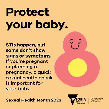 STIs are part of life, just like sex. It’s important to get checked and treated so you don’t pass them onto your baby. If you’re planning a pregnancy, or are already pregnant, put your mind at ease and get a sexual health check for you and your partner(s). To learn more about safer sex, getting checked, and treatment options, visit: https://go.vic.gov.au/3Zc5BX4 #SexualHealthMonth2023 | Victorian Department of Health | Facebook