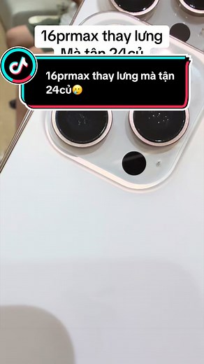 Thay lưng iPhone 16 Pro Max 24 củ? Đừng tin ngay